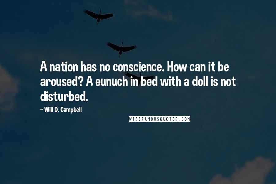 Will D. Campbell Quotes: A nation has no conscience. How can it be aroused? A eunuch in bed with a doll is not disturbed.