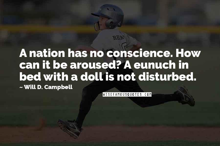 Will D. Campbell Quotes: A nation has no conscience. How can it be aroused? A eunuch in bed with a doll is not disturbed.