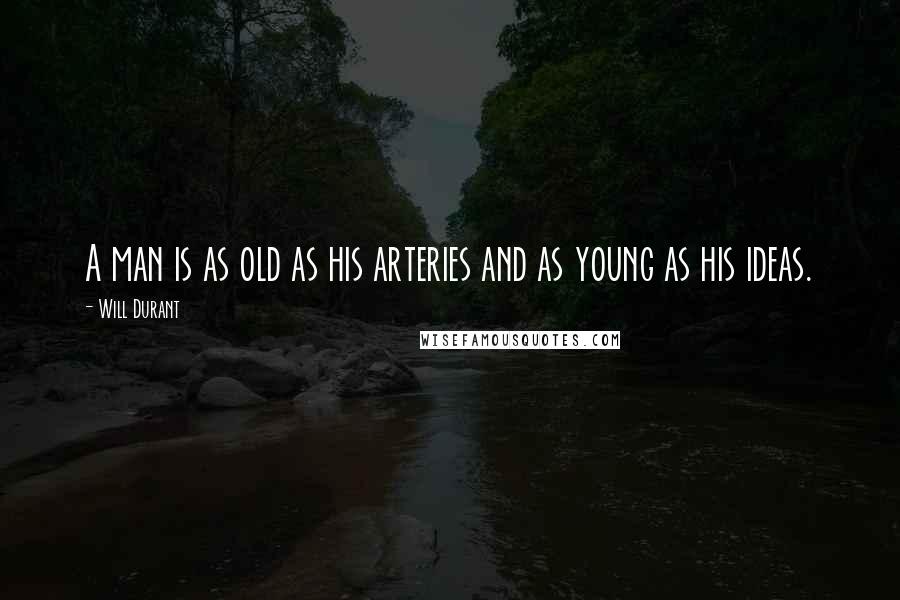 Will Durant Quotes: A man is as old as his arteries and as young as his ideas.