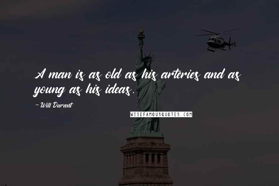 Will Durant Quotes: A man is as old as his arteries and as young as his ideas.