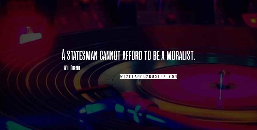 Will Durant Quotes: A statesman cannot afford to be a moralist.
