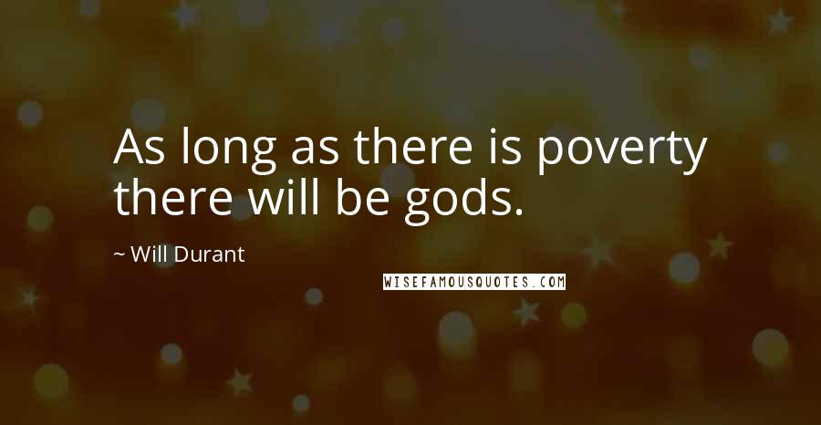 Will Durant Quotes: As long as there is poverty there will be gods.