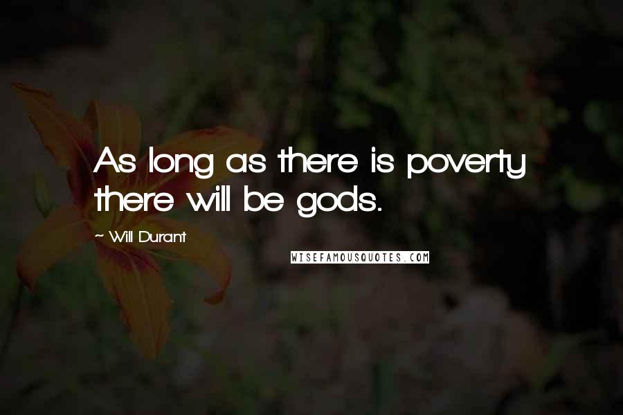 Will Durant Quotes: As long as there is poverty there will be gods.