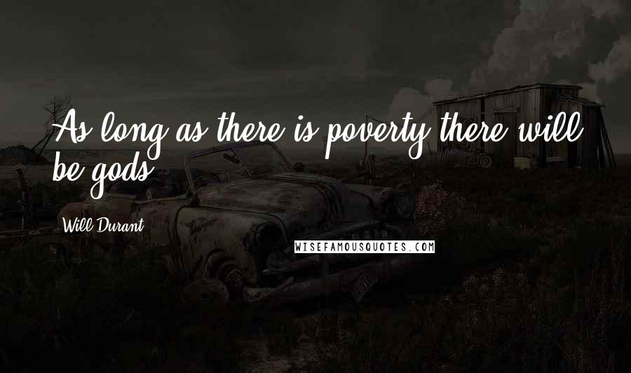 Will Durant Quotes: As long as there is poverty there will be gods.