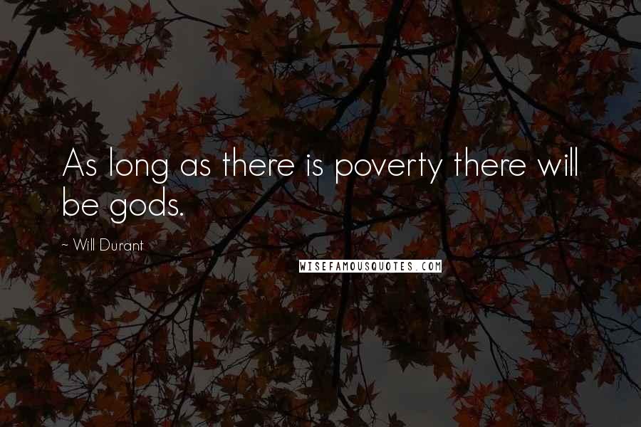 Will Durant Quotes: As long as there is poverty there will be gods.