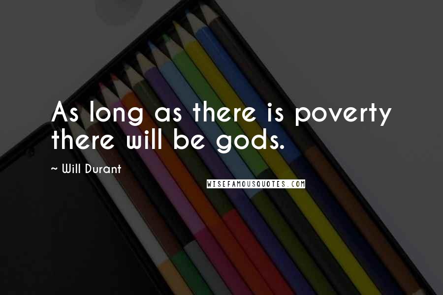 Will Durant Quotes: As long as there is poverty there will be gods.