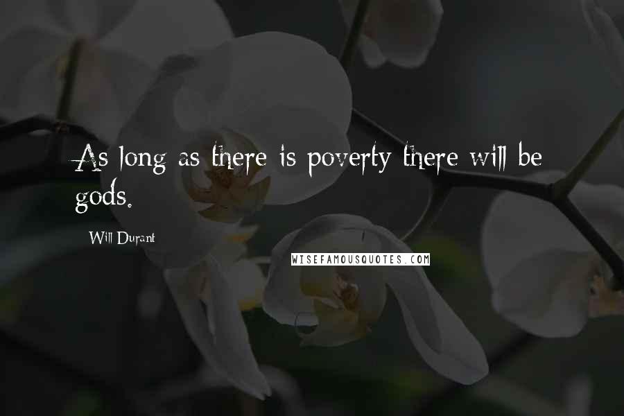 Will Durant Quotes: As long as there is poverty there will be gods.