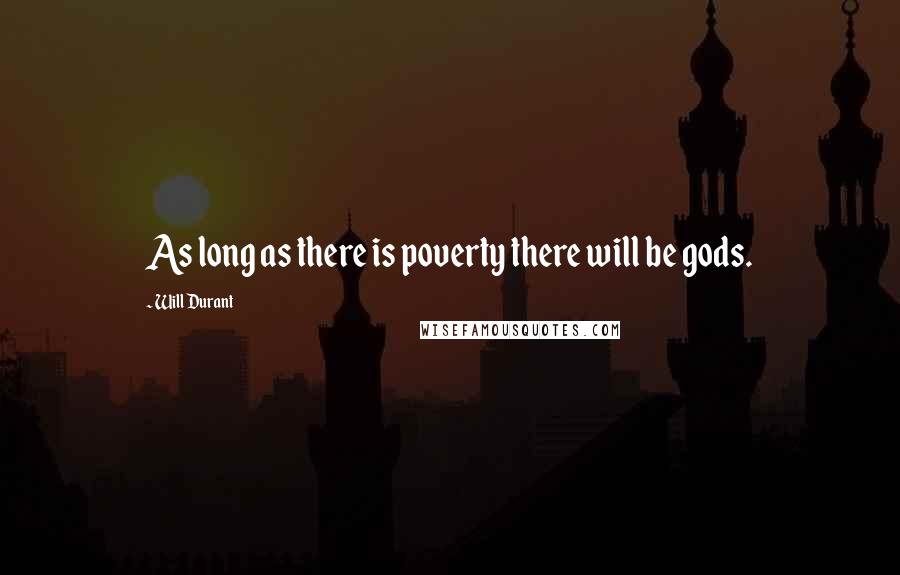 Will Durant Quotes: As long as there is poverty there will be gods.