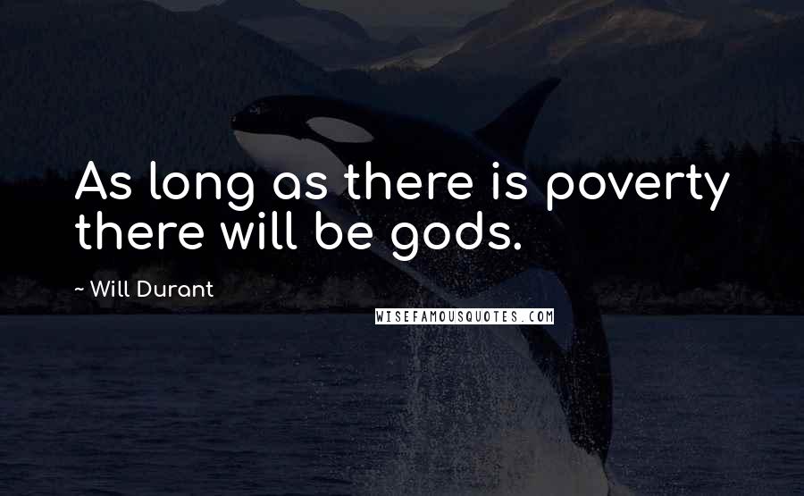 Will Durant Quotes: As long as there is poverty there will be gods.