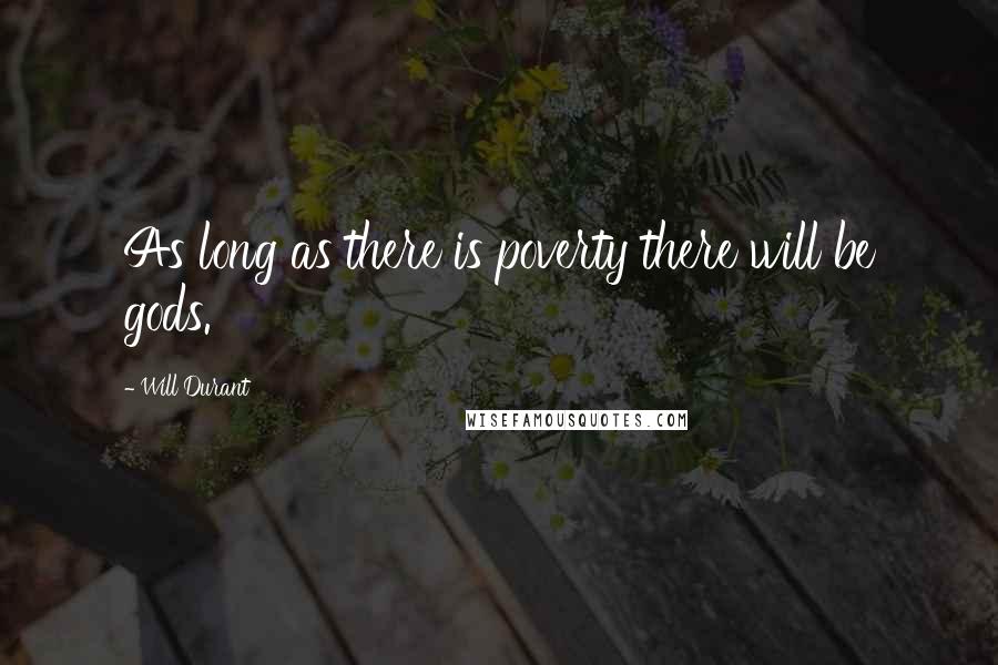 Will Durant Quotes: As long as there is poverty there will be gods.