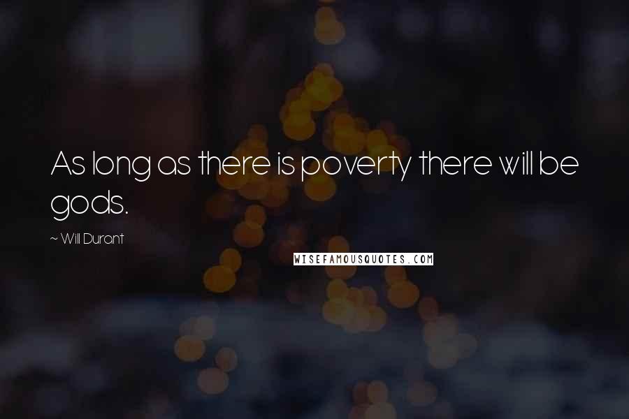 Will Durant Quotes: As long as there is poverty there will be gods.