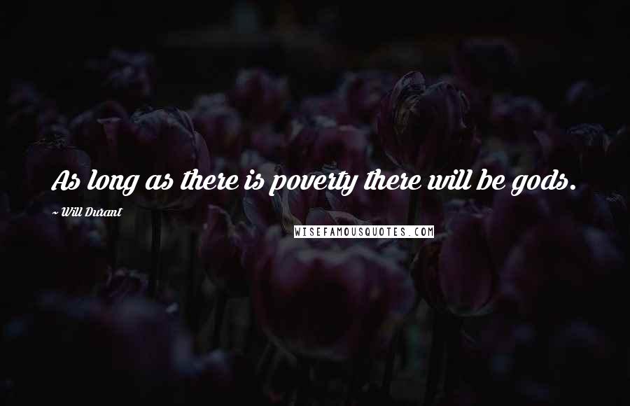 Will Durant Quotes: As long as there is poverty there will be gods.