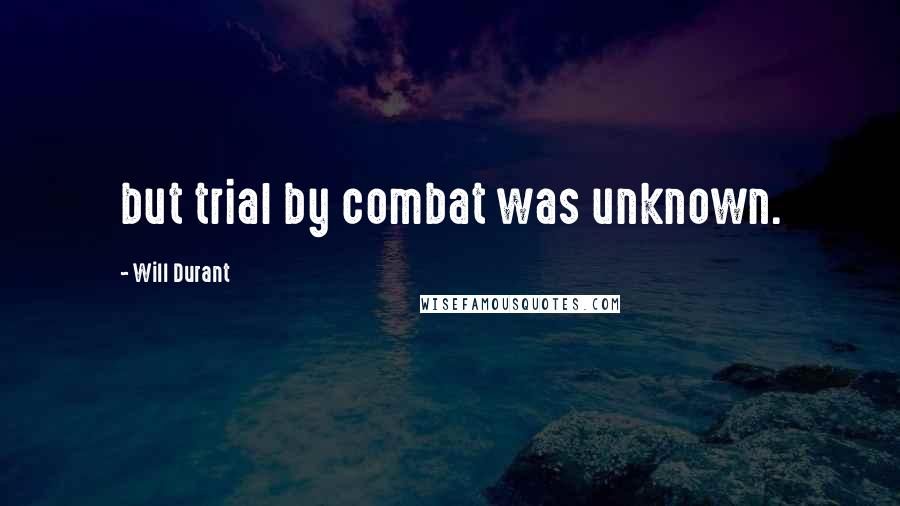 Will Durant Quotes: but trial by combat was unknown.