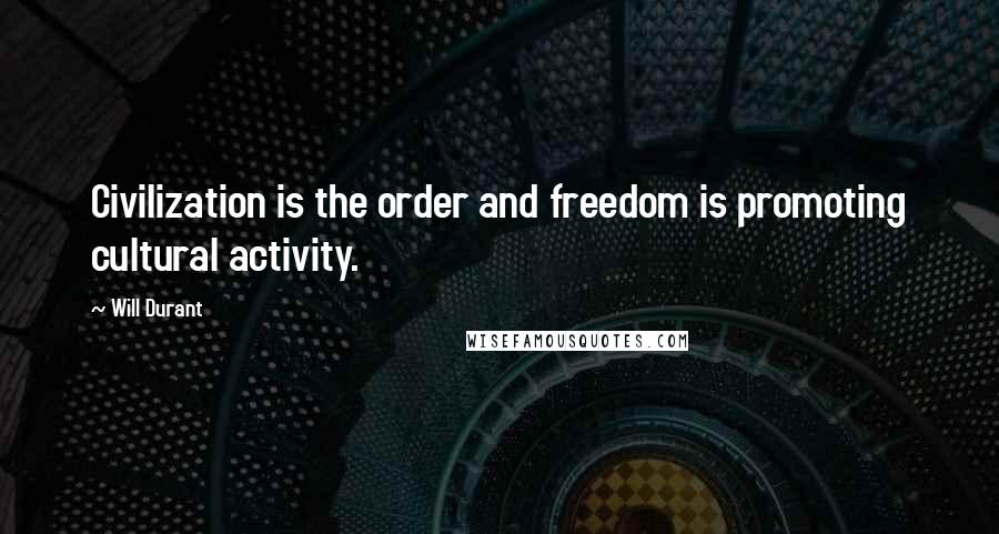 Will Durant Quotes: Civilization is the order and freedom is promoting cultural activity.