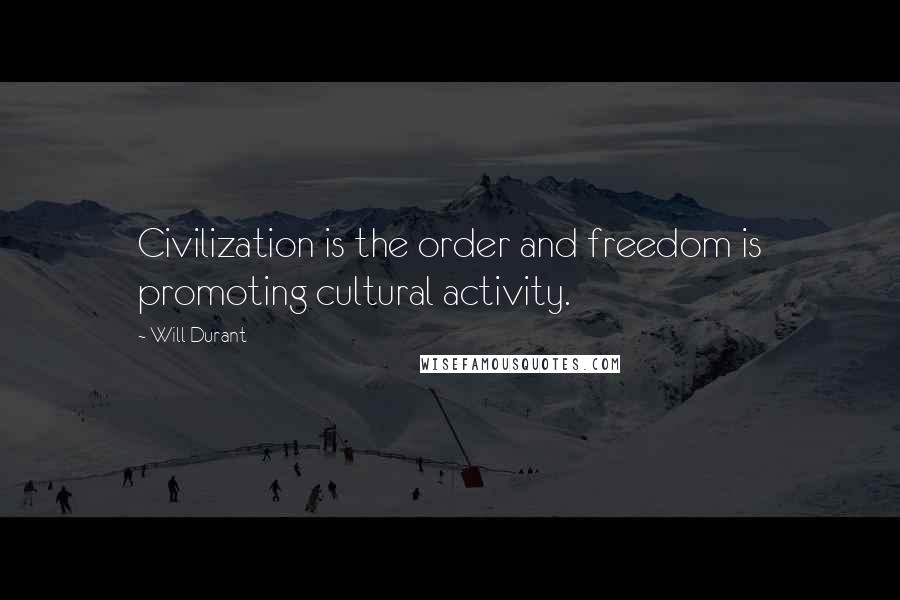 Will Durant Quotes: Civilization is the order and freedom is promoting cultural activity.