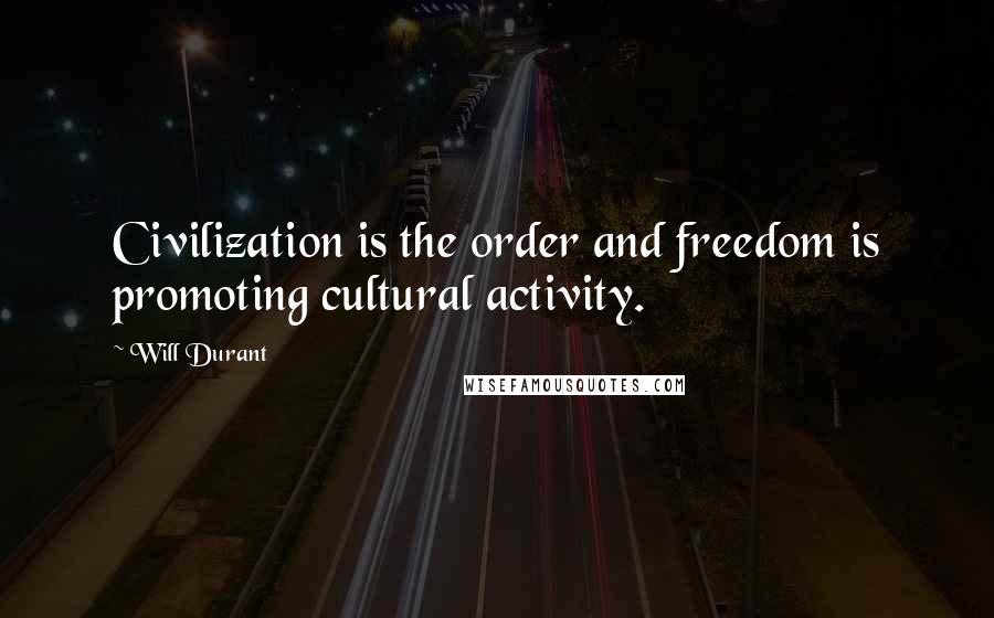 Will Durant Quotes: Civilization is the order and freedom is promoting cultural activity.