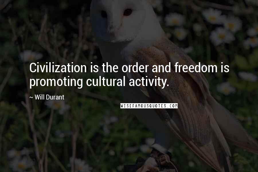 Will Durant Quotes: Civilization is the order and freedom is promoting cultural activity.