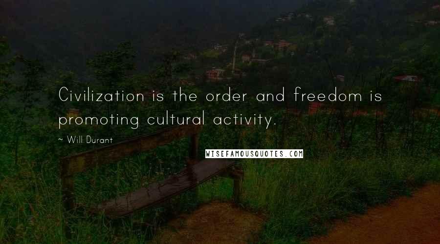 Will Durant Quotes: Civilization is the order and freedom is promoting cultural activity.