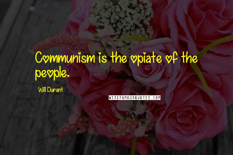 Will Durant Quotes: Communism is the opiate of the people.