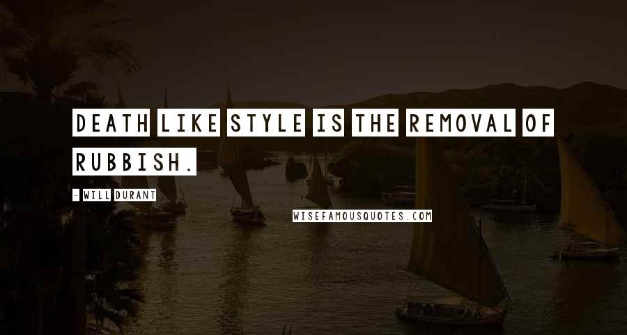 Will Durant Quotes: Death like style is the removal of rubbish.