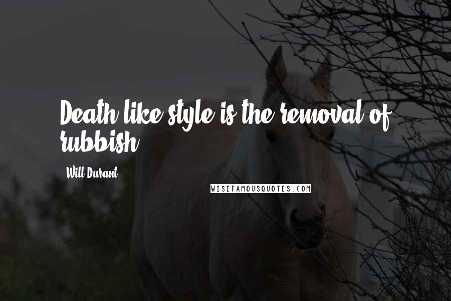 Will Durant Quotes: Death like style is the removal of rubbish.