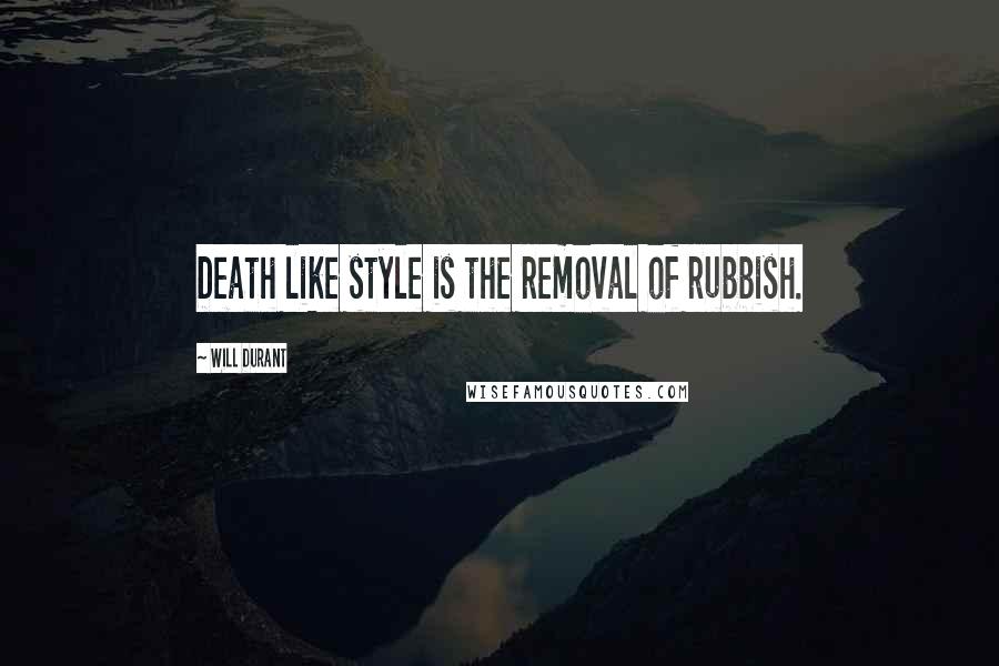 Will Durant Quotes: Death like style is the removal of rubbish.