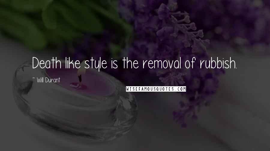 Will Durant Quotes: Death like style is the removal of rubbish.