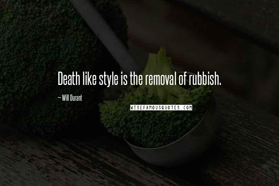 Will Durant Quotes: Death like style is the removal of rubbish.