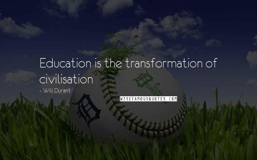 Will Durant Quotes: Education is the transformation of civilisation