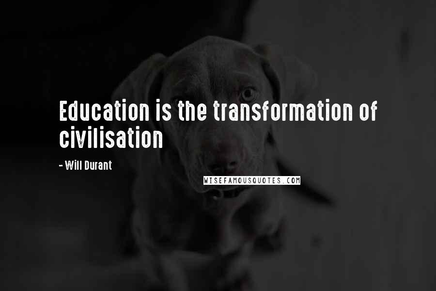 Will Durant Quotes: Education is the transformation of civilisation