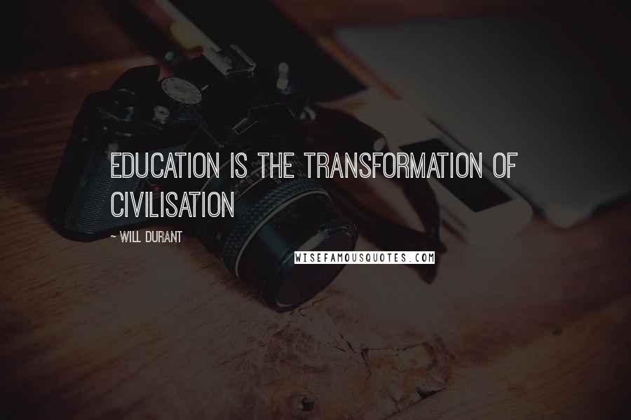 Will Durant Quotes: Education is the transformation of civilisation
