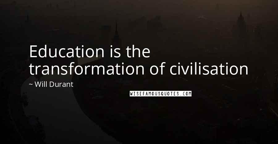 Will Durant Quotes: Education is the transformation of civilisation
