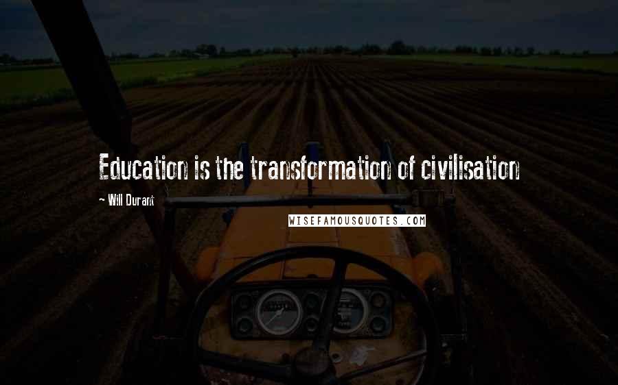 Will Durant Quotes: Education is the transformation of civilisation