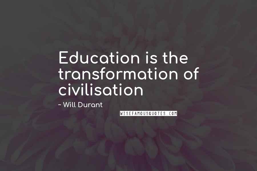 Will Durant Quotes: Education is the transformation of civilisation