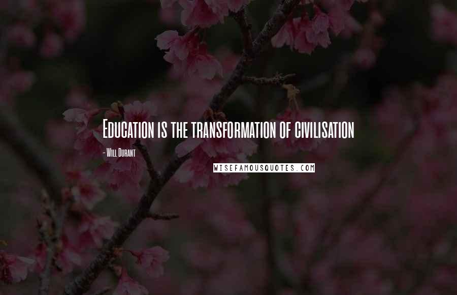 Will Durant Quotes: Education is the transformation of civilisation