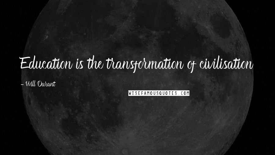 Will Durant Quotes: Education is the transformation of civilisation