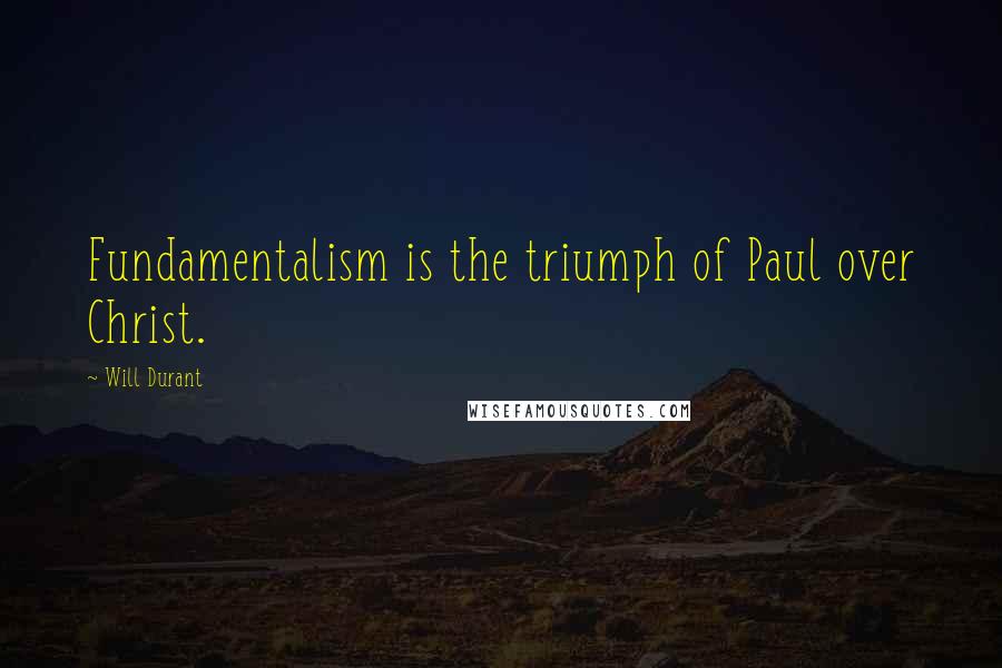 Will Durant Quotes: Fundamentalism is the triumph of Paul over Christ.