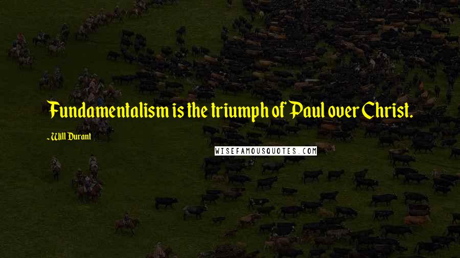 Will Durant Quotes: Fundamentalism is the triumph of Paul over Christ.