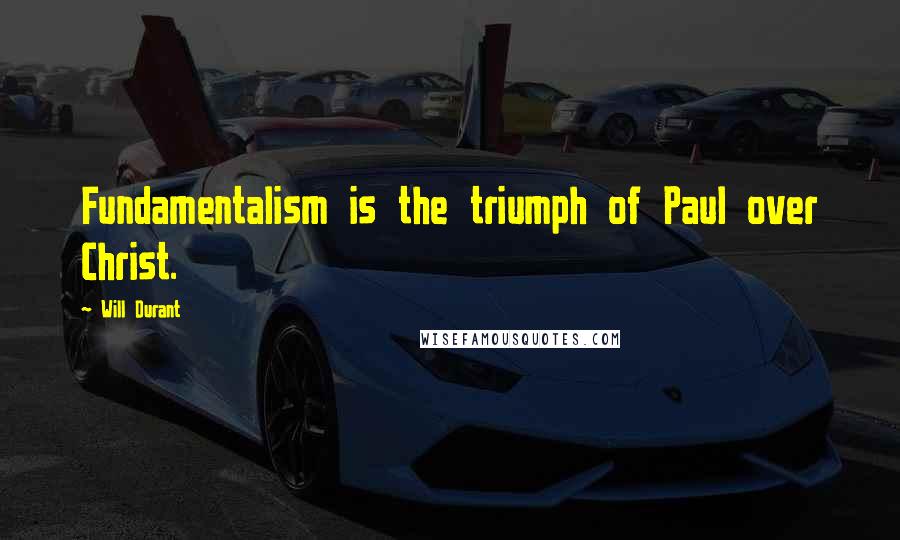 Will Durant Quotes: Fundamentalism is the triumph of Paul over Christ.