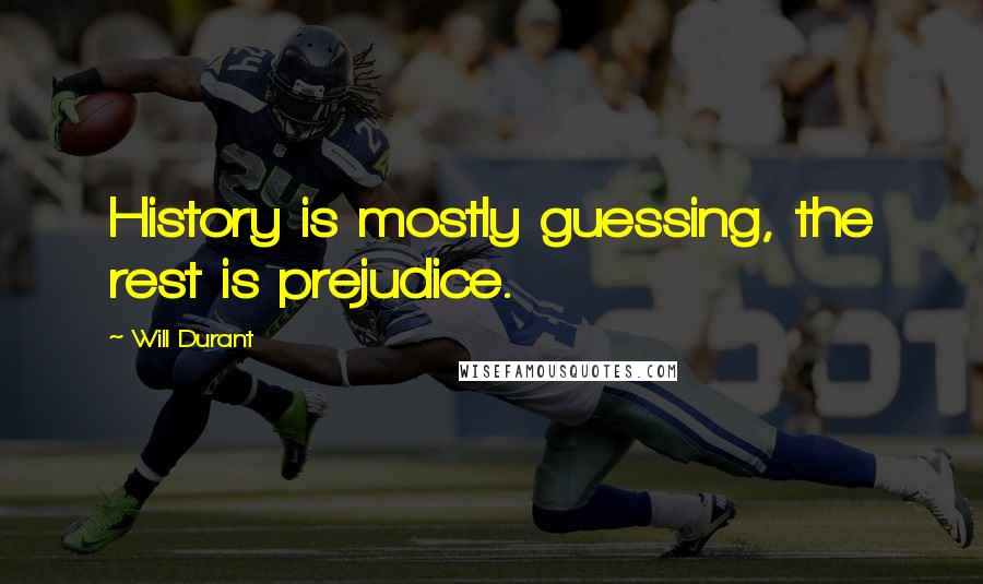Will Durant Quotes: History is mostly guessing, the rest is prejudice.