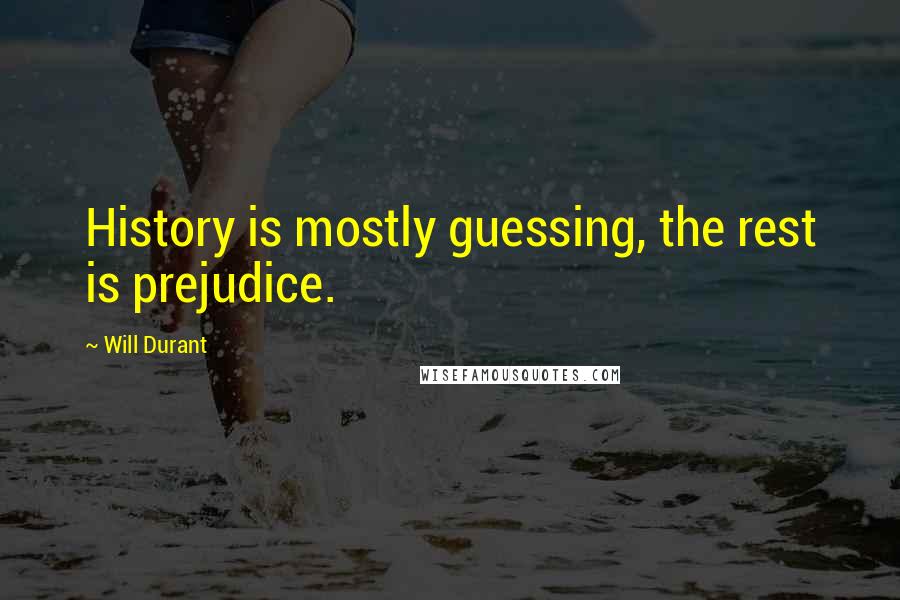 Will Durant Quotes: History is mostly guessing, the rest is prejudice.