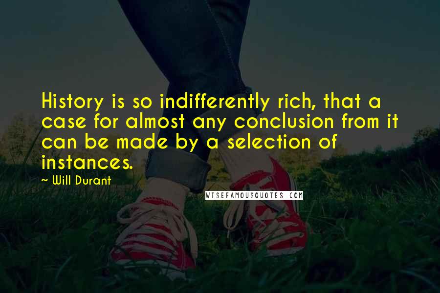 Will Durant Quotes: History is so indifferently rich, that a case for almost any conclusion from it can be made by a selection of instances.