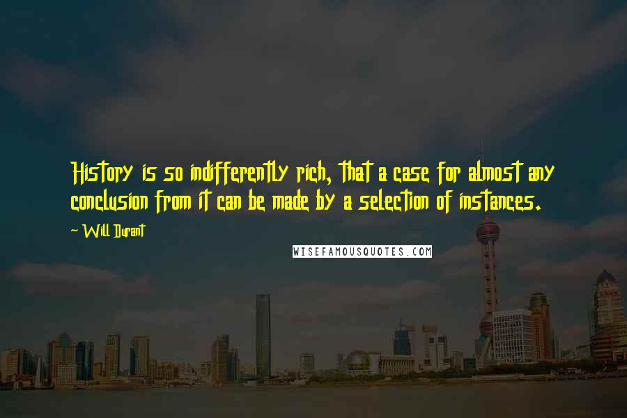 Will Durant Quotes: History is so indifferently rich, that a case for almost any conclusion from it can be made by a selection of instances.