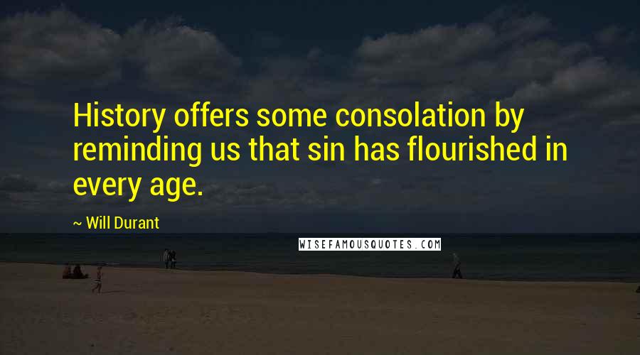 Will Durant Quotes: History offers some consolation by reminding us that sin has flourished in every age.