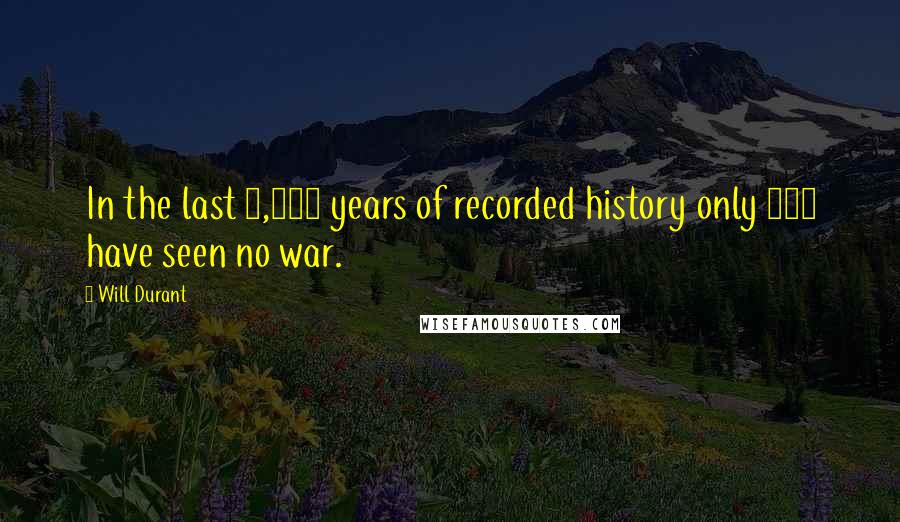 Will Durant Quotes: In the last 3,421 years of recorded history only 268 have seen no war.