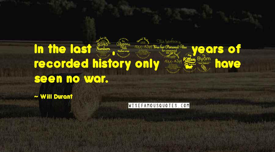 Will Durant Quotes: In the last 3,421 years of recorded history only 268 have seen no war.