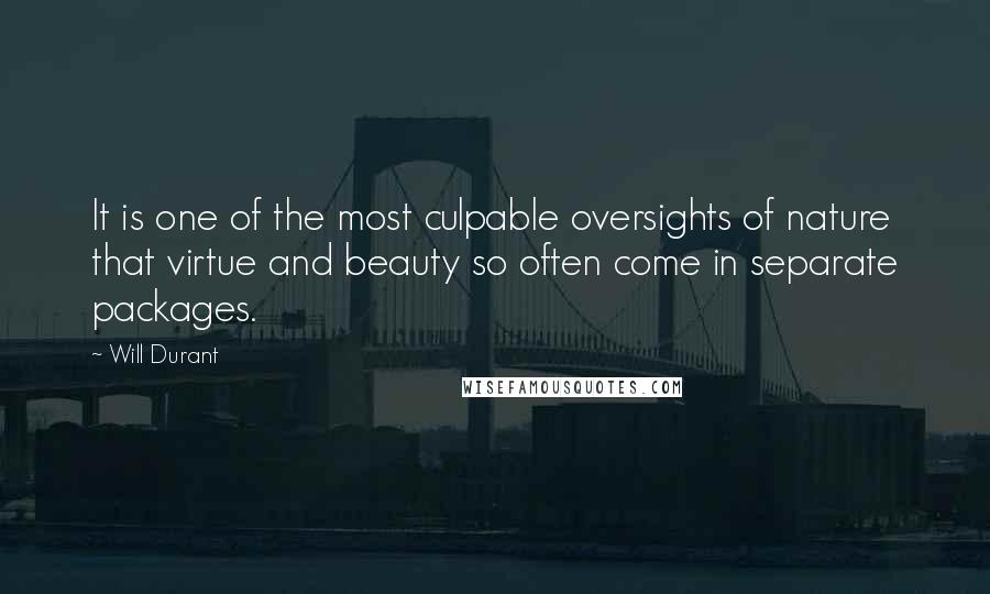 Will Durant Quotes: It is one of the most culpable oversights of nature that virtue and beauty so often come in separate packages.