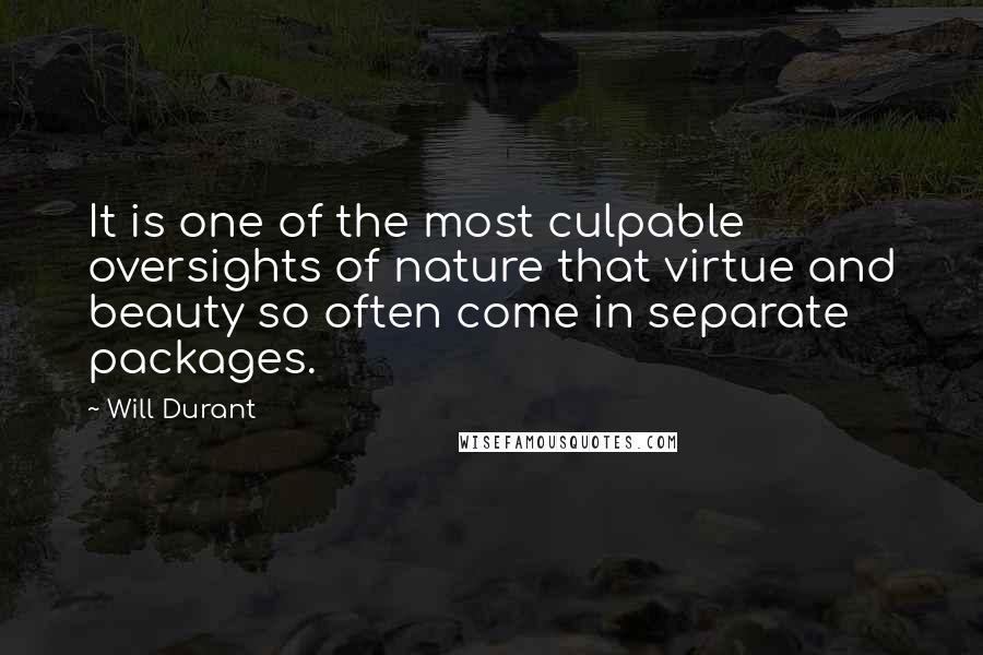 Will Durant Quotes: It is one of the most culpable oversights of nature that virtue and beauty so often come in separate packages.