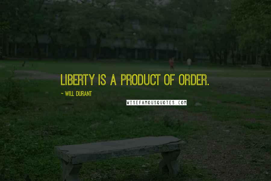 Will Durant Quotes: Liberty is a product of order.
