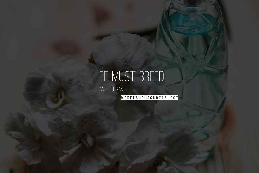 Will Durant Quotes: life must breed.